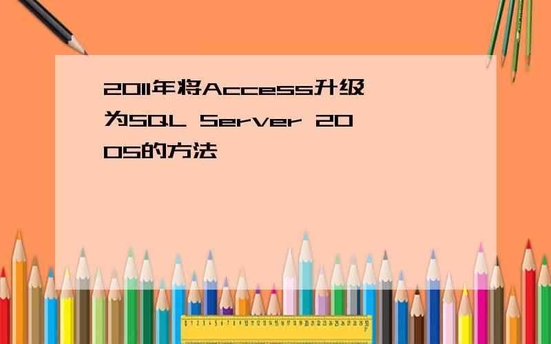 2011年将Access升级为SQL Server 2005的方法