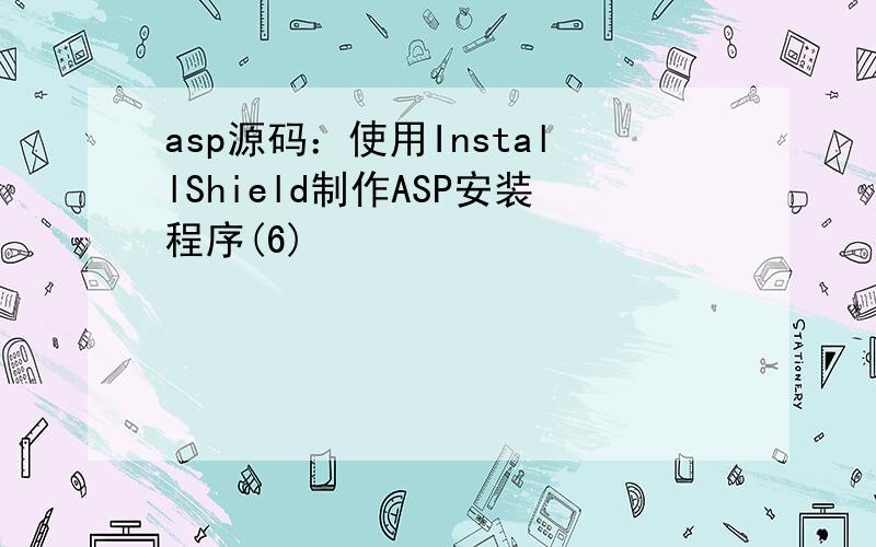 asp源码：使用InstallShield制作ASP安装程序(6)