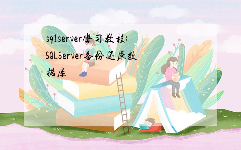 sqlserver学习教程:SQLServer备份还原数据库