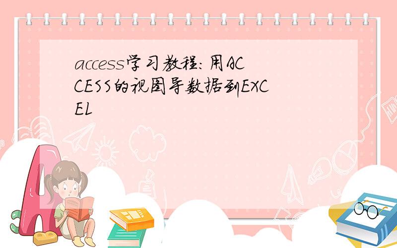 access学习教程:用ACCESS的视图导数据到EXCEL