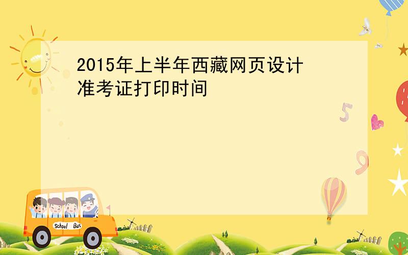 2015年上半年西藏网页设计准考证打印时间