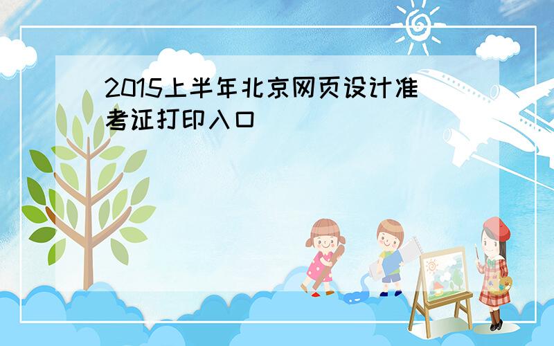 2015上半年北京网页设计准考证打印入口