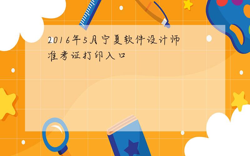 2016年5月宁夏软件设计师准考证打印入口