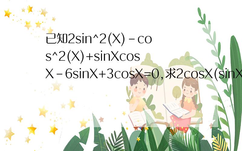 已知2sin^2(X)-cos^2(X)+sinXcosX-6sinX+3cosX=0,求2cosX(sinX+cosX)/1+tanX的值