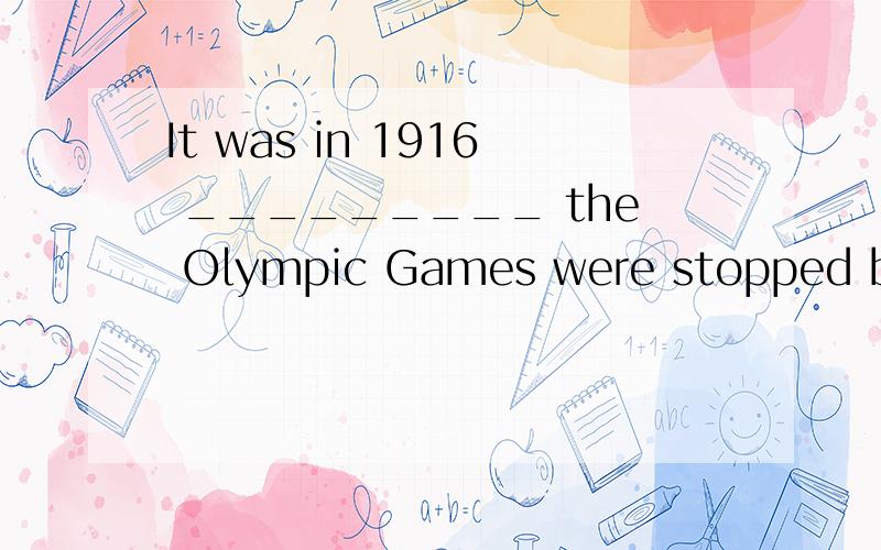 It was in 1916 _________ the Olympic Games were stopped because of World War I.A) as B) that C) which D) in which
