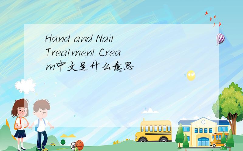 Hand and Nail Treatment Cream中文是什么意思