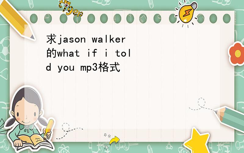 求jason walker 的what if i told you mp3格式