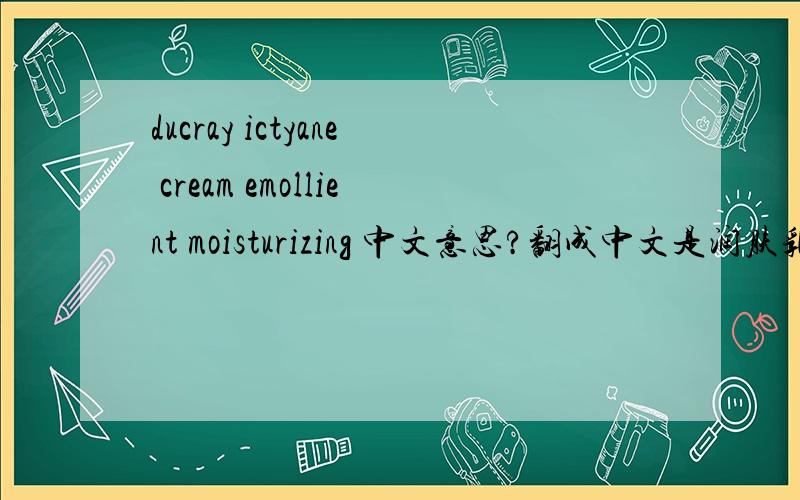 ducray ictyane cream emollient moisturizing 中文意思?翻成中文是润肤乳吗?能不能擦脸