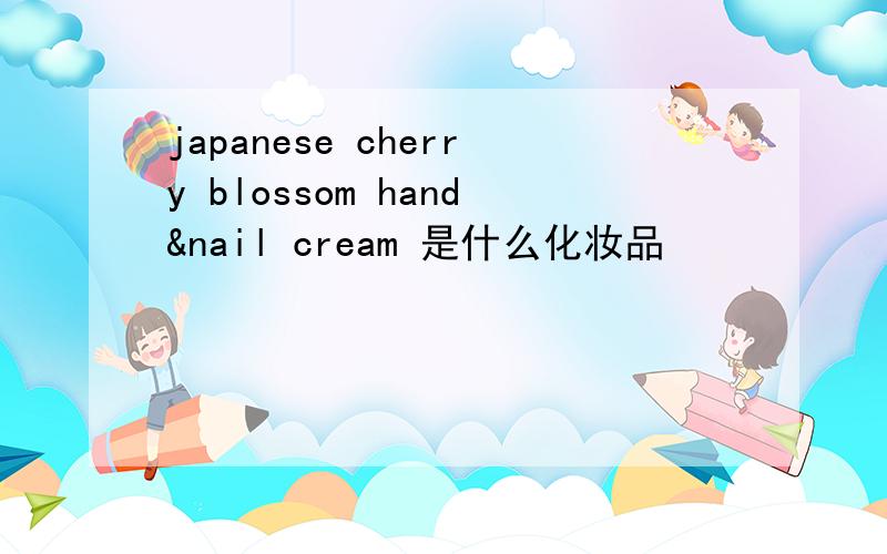 japanese cherry blossom hand&nail cream 是什么化妆品