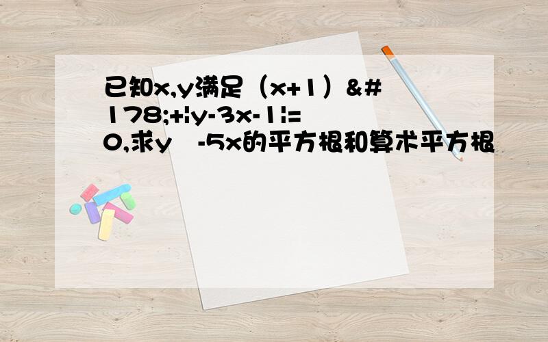 已知x,y满足（x+1）²+|y-3x-1|=0,求y²-5x的平方根和算术平方根