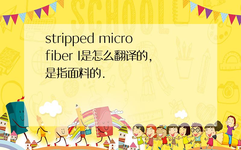 stripped microfiber I是怎么翻译的,是指面料的.
