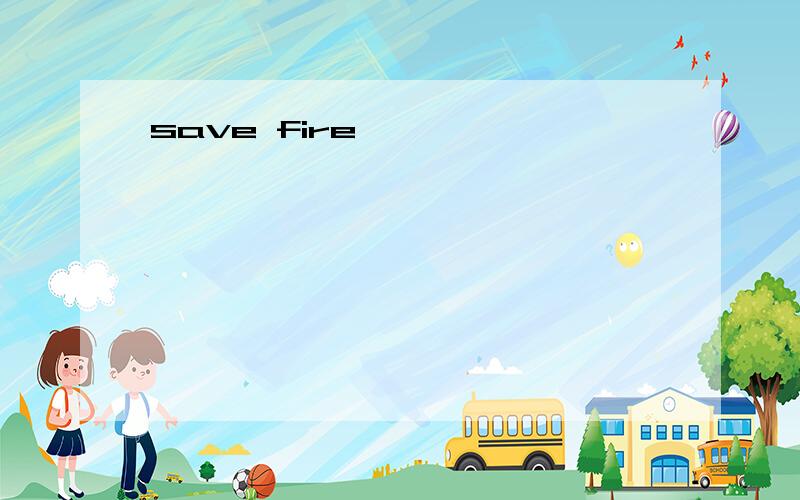 save fire