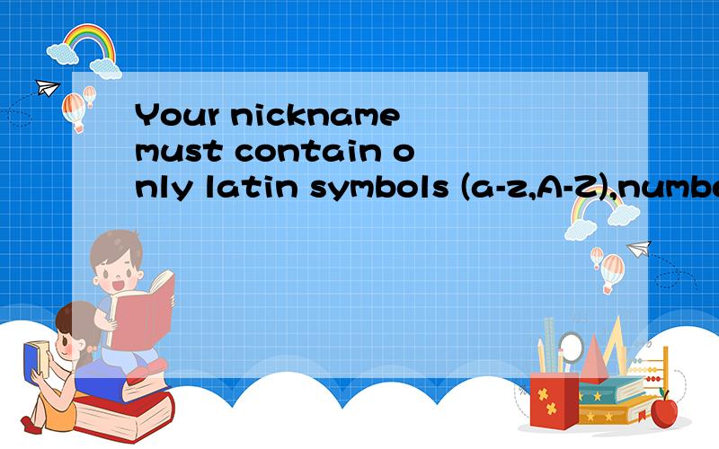 Your nickname must contain only latin symbols (a-z,A-Z),numbers (0-9),symbols - and _.long