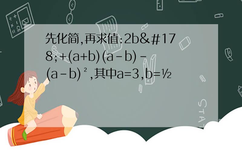 先化简,再求值:2b²+(a+b)(a-b)-(a-b)²,其中a=3,b=½
