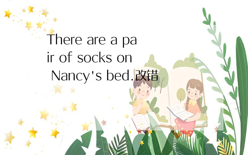There are a pair of socks on Nancy's bed.改错