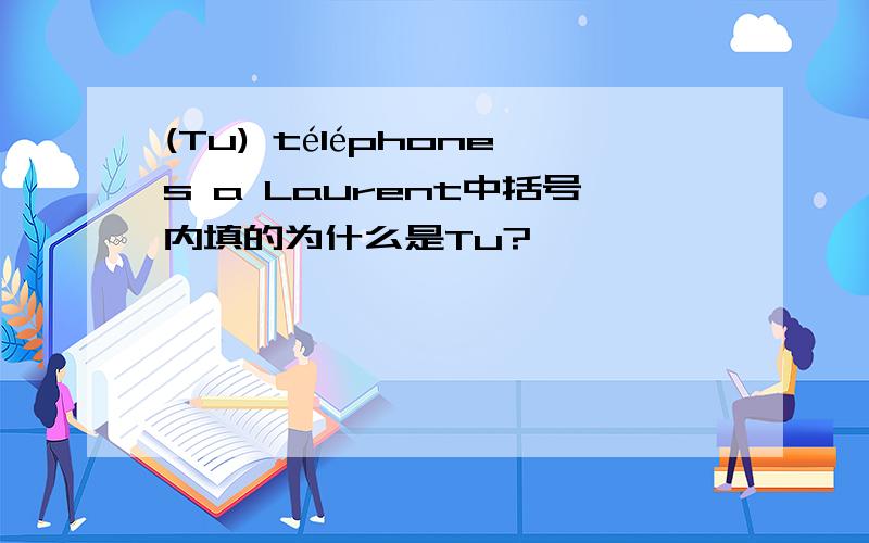 (Tu) téléphones a Laurent中括号内填的为什么是Tu?