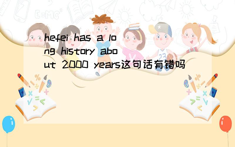 hefei has a long history about 2000 years这句话有错吗