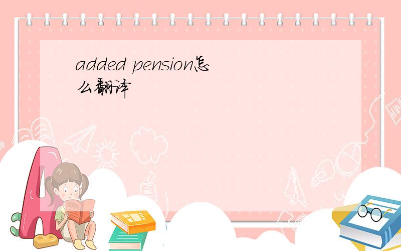 added pension怎么翻译