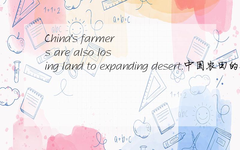 China's farmers are also losing land to expanding desert.中国农田的丧失还来自沙漠的扩大这句话里面的to是什么意思?这是个什么句式?