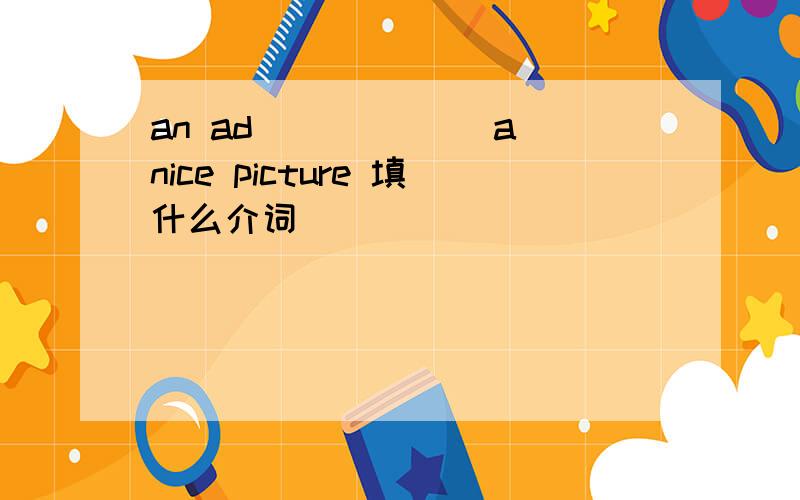 an ad______ a nice picture 填什么介词