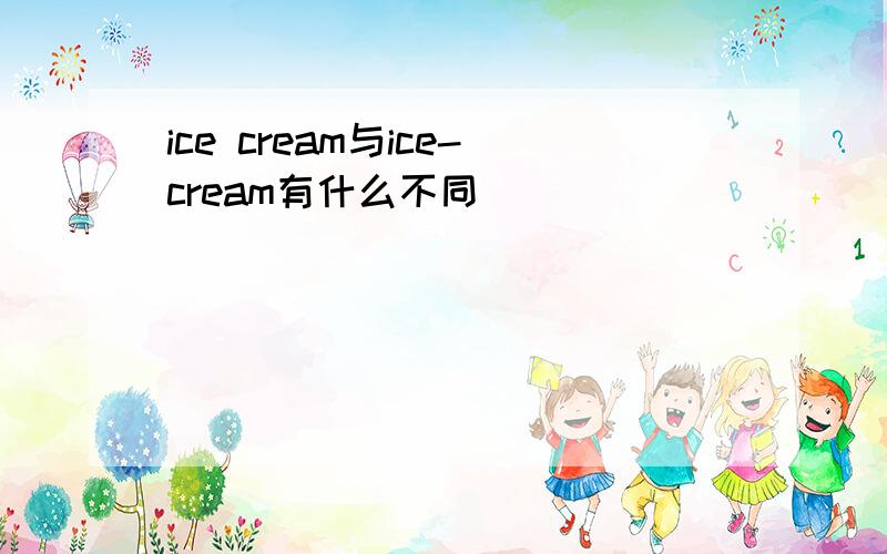 ice cream与ice-cream有什么不同