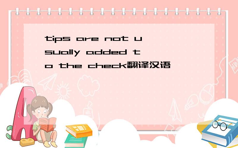 tips are not usually added to the check翻译汉语
