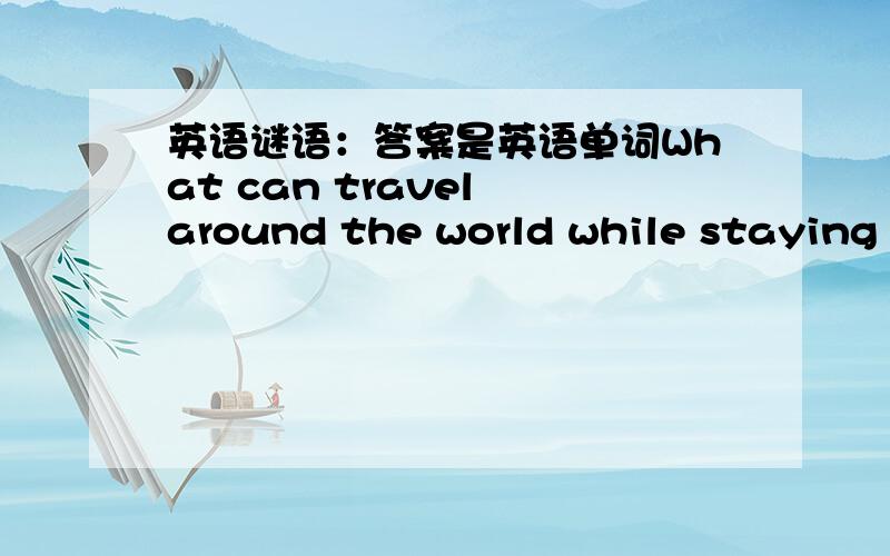 英语谜语：答案是英语单词What can travel around the world while staying in a corner?