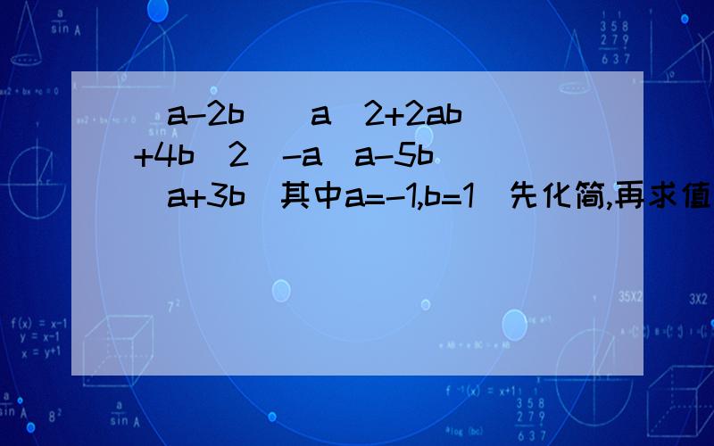 (a-2b)(a^2+2ab+4b^2)-a(a-5b)(a+3b)其中a=-1,b=1(先化简,再求值)
