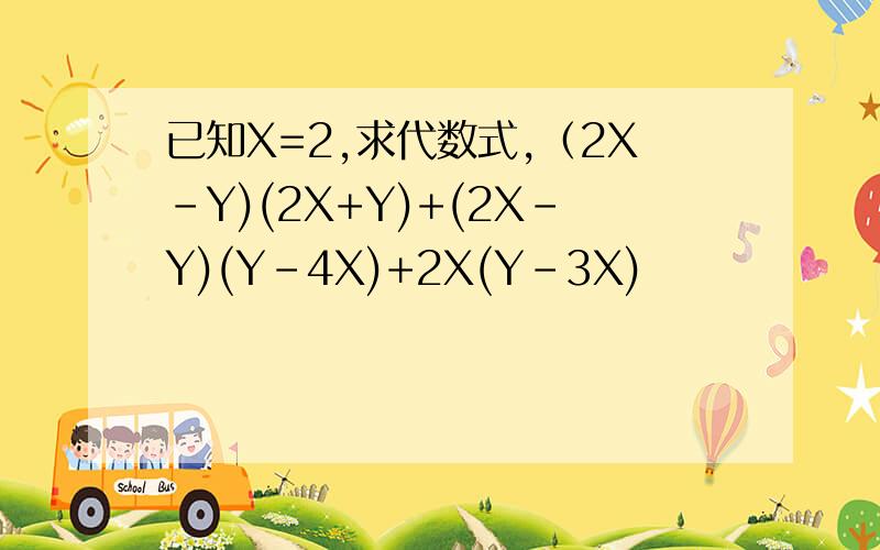 已知X=2,求代数式,（2X-Y)(2X+Y)+(2X-Y)(Y-4X)+2X(Y-3X)