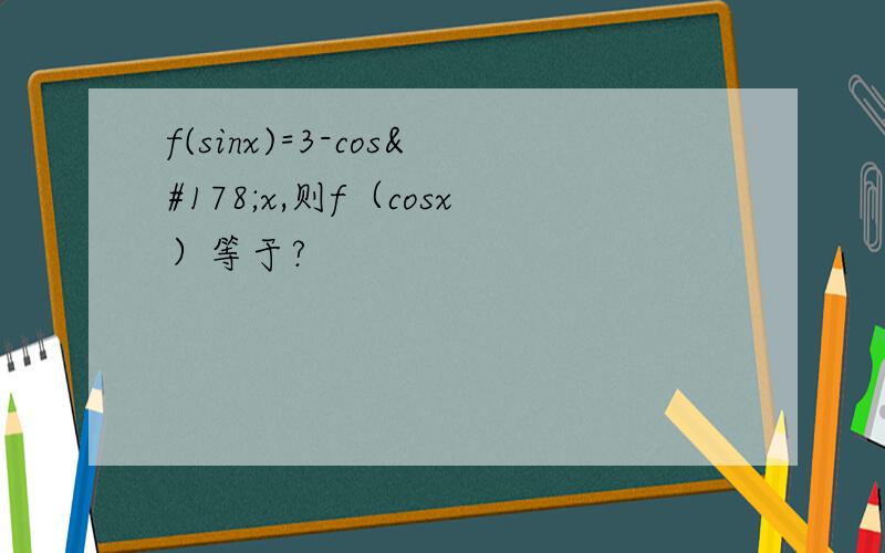 f(sinx)=3-cos²x,则f（cosx）等于?