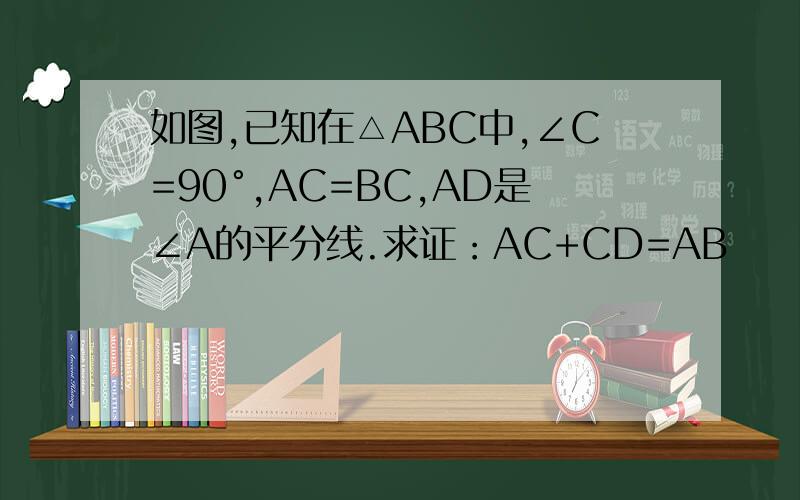 如图,已知在△ABC中,∠C=90°,AC=BC,AD是∠A的平分线.求证：AC+CD=AB