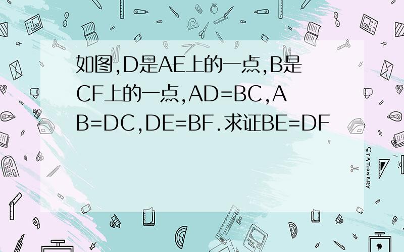 如图,D是AE上的一点,B是CF上的一点,AD=BC,AB=DC,DE=BF.求证BE=DF