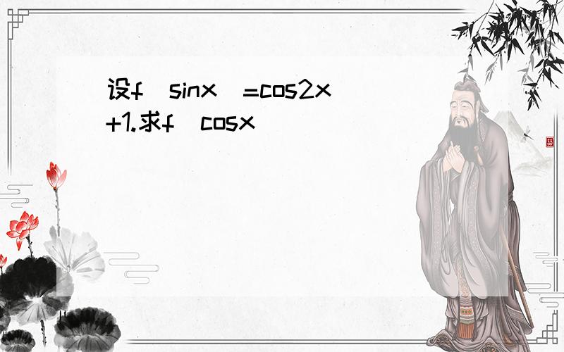 设f(sinx)=cos2x+1.求f(cosx)