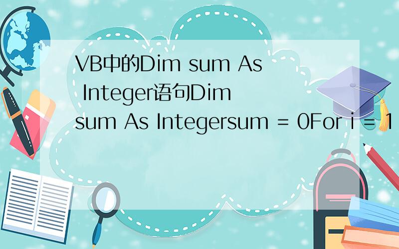 VB中的Dim sum As Integer语句Dim sum As Integersum = 0For i = 1 To 20sum = sum + ii = i + 1Next iPrint 