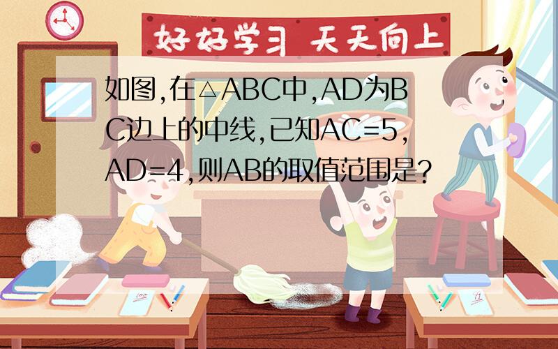 如图,在△ABC中,AD为BC边上的中线,已知AC=5,AD=4,则AB的取值范围是?