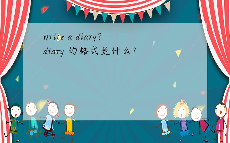 write a diary?diary 的格式是什么?