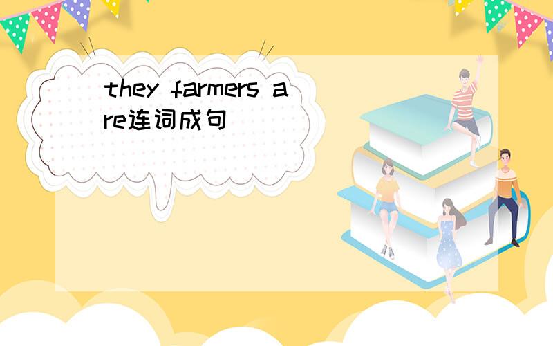 they farmers are连词成句