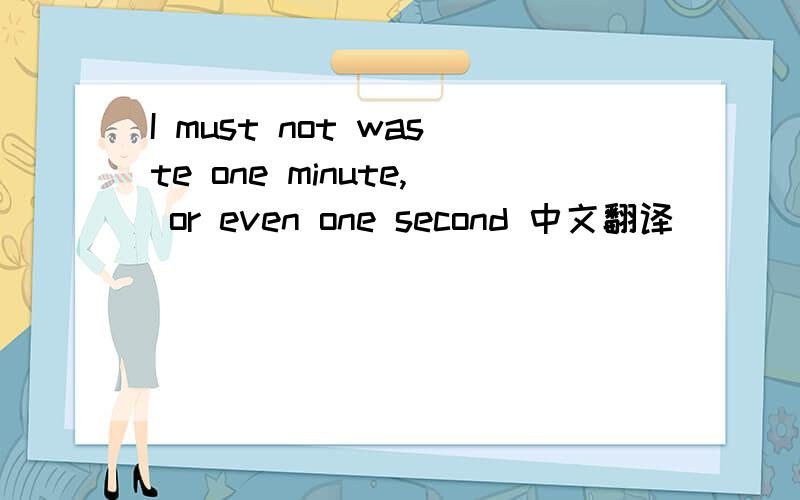 I must not waste one minute, or even one second 中文翻译