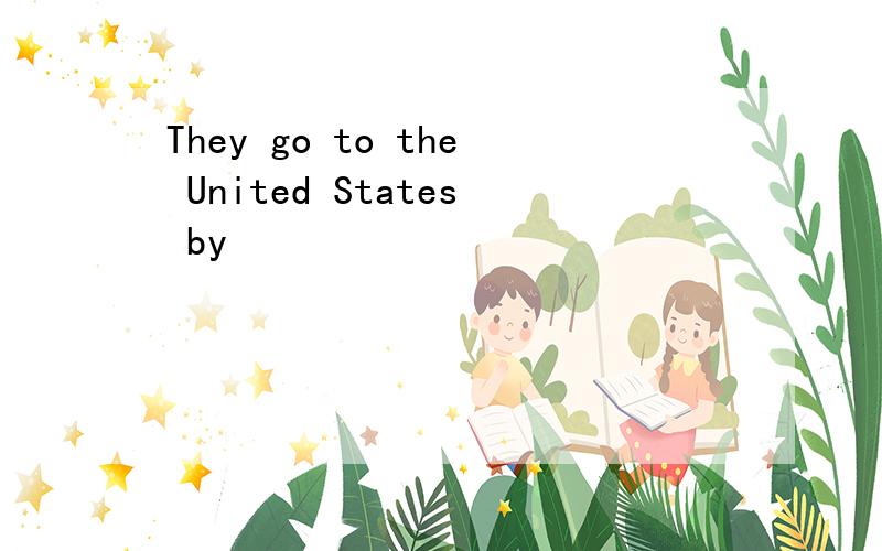 They go to the United States by