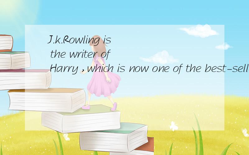 J.k.Rowling is the writer of Harry ,which is now one of the best-sellers in the world .She （1）born in Britain on July 3 1 st ,1965.She has sister who is two years（2） than her .Both girls liked （3）to their father’s bedtime stories .They