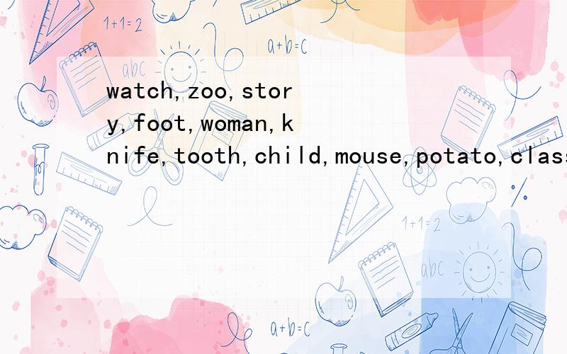 watch,zoo,story,foot,woman,knife,tooth,child,mouse,potato,class,party的复数形式是什么?