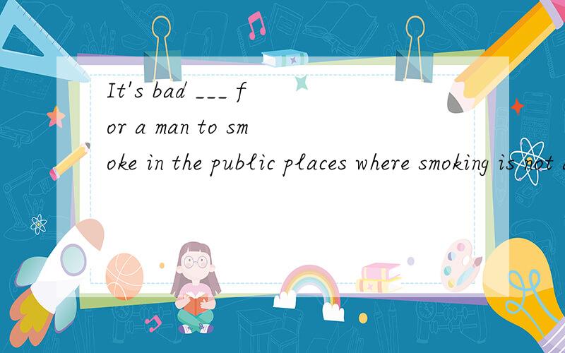 It's bad ___ for a man to smoke in the public places where smoking is not allowed.A.behavior B.aIt's bad ___ for a man to smoke in the public places where smoking is not allowed.A.behavior B.action C.manner D.movement解析说 本题易误选c,本空